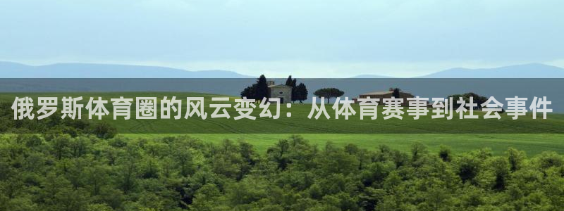 米兰体育中心：俄罗斯体育圈的风云变幻：从体育赛事到社会事件