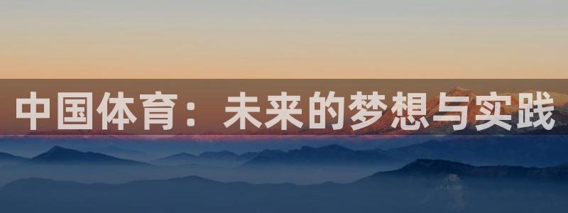 米兰体育中心：中国体育：未来的梦想与实践